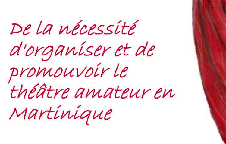 De la nécessité d'organiser et de promouvoir le théâtre amateur en Martinique